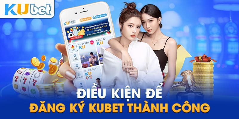 Các điều kiện cơ bản để đăng ký Kubet